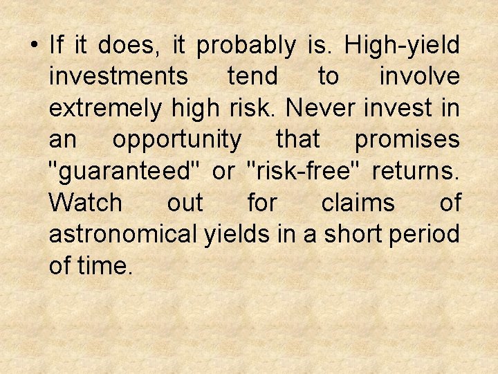  • If it does, it probably is. High-yield investments tend to involve extremely