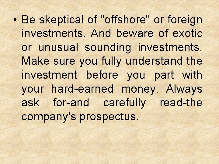  • Be skeptical of "offshore" or foreign investments. And beware of exotic or