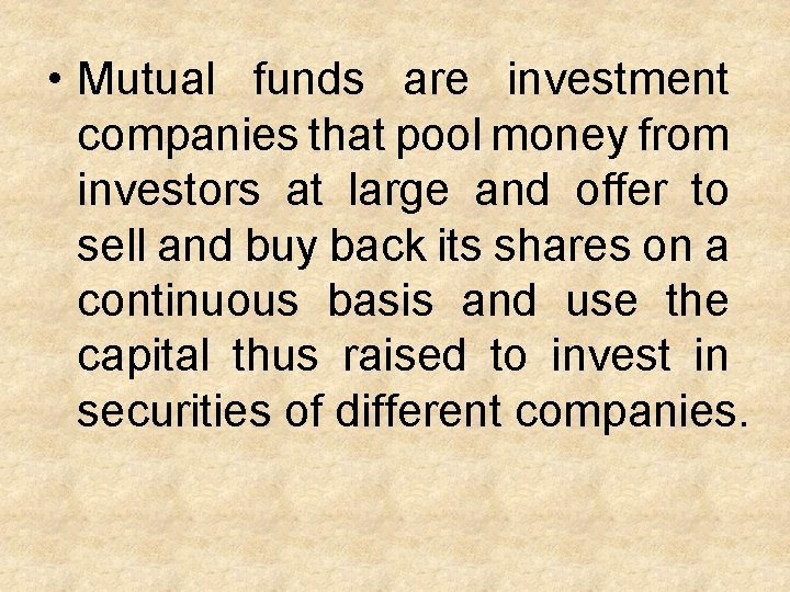  • Mutual funds are investment companies that pool money from investors at large