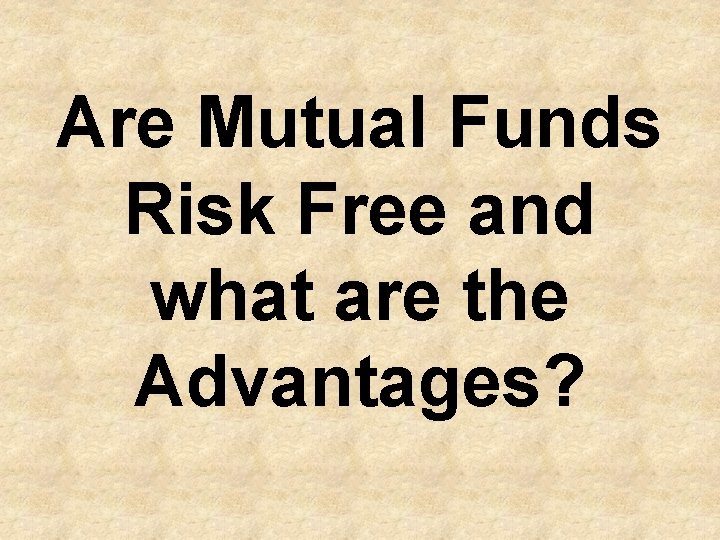 Are Mutual Funds Risk Free and what are the Advantages? 