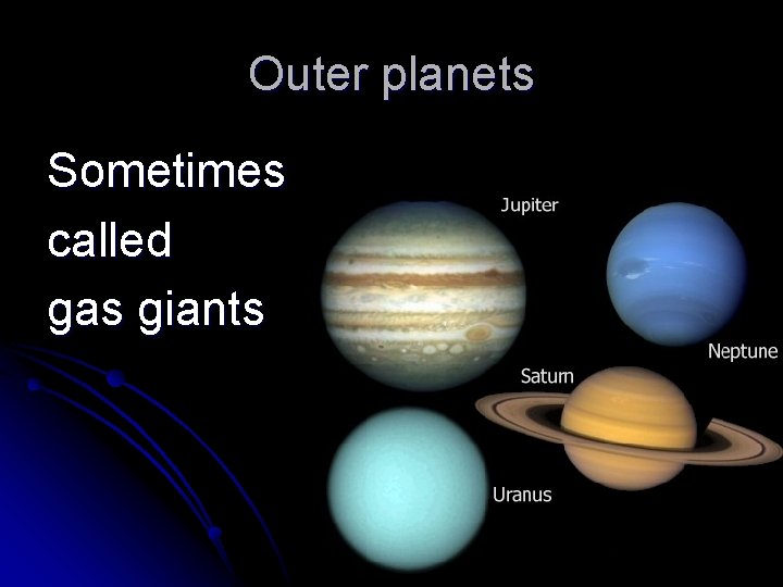 Outer planets Sometimes called gas giants 