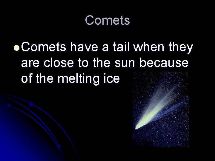 Comets l Comets have a tail when they are close to the sun because