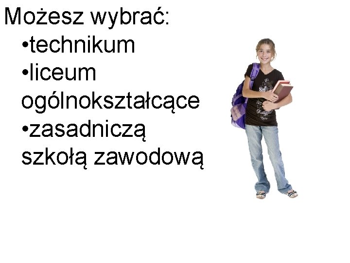 Możesz wybrać: • technikum • liceum ogólnokształcące • zasadniczą szkołą zawodową 