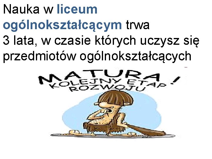 Nauka w liceum ogólnokształcącym trwa 3 lata, w czasie których uczysz się przedmiotów ogólnokształcących