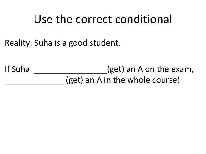 Use the correct conditional Reality: Suha is a good student. If Suha ________(get) an