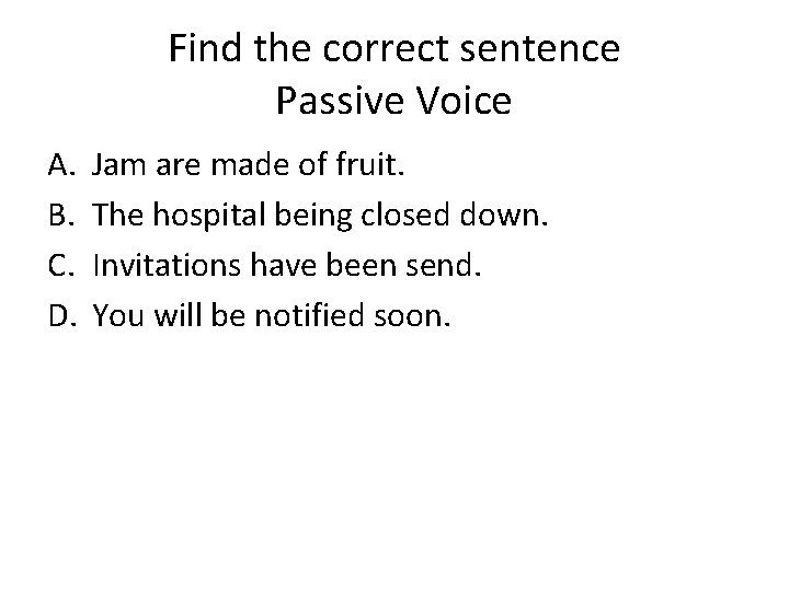 Find the correct sentence Passive Voice A. B. C. D. Jam are made of