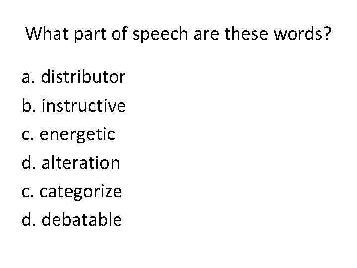 What part of speech are these words? a. distributor b. instructive c. energetic d.