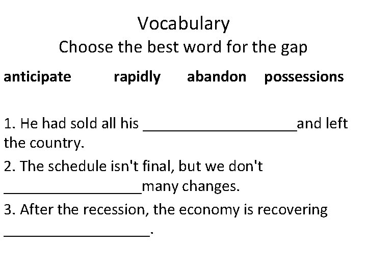 Vocabulary Choose the best word for the gap anticipate rapidly abandon possessions 1. He