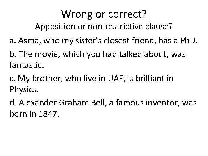 Wrong or correct? Apposition or non-restrictive clause? a. Asma, who my sister’s closest friend,