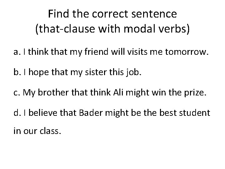Find the correct sentence (that-clause with modal verbs) a. I think that my friend