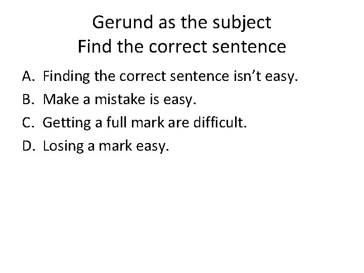 Gerund as the subject Find the correct sentence A. B. C. D. Finding the