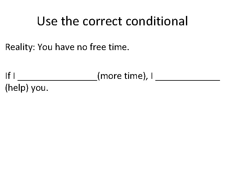 Use the correct conditional Reality: You have no free time. If I ________(more time),