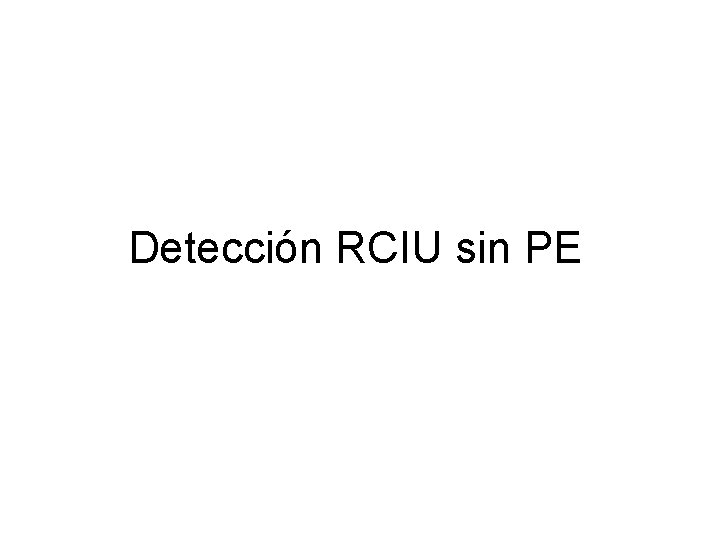 Detección RCIU sin PE 
