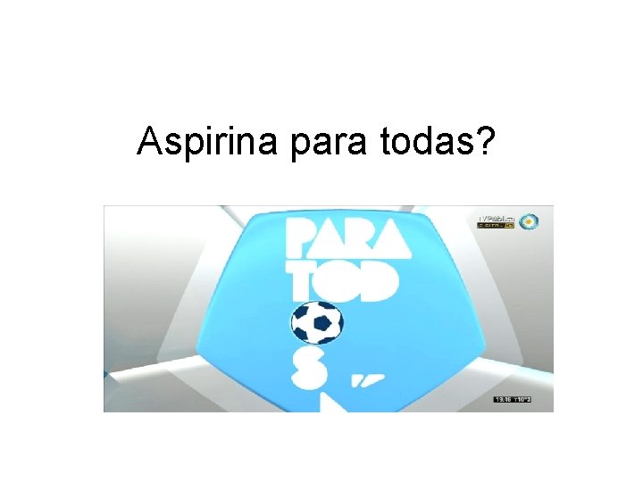 Aspirina para todas? 