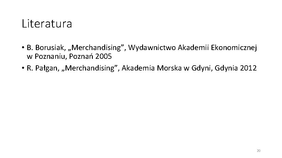 Literatura • B. Borusiak, „Merchandising”, Wydawnictwo Akademii Ekonomicznej w Poznaniu, Poznań 2005 • R.