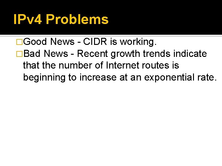 IPv 4 Problems �Good News - CIDR is working. �Bad News - Recent growth