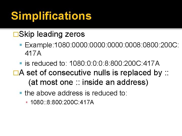 Simplifications �Skip leading zeros Example: 1080: 0000: 0008: 0800: 200 C: 417 A is