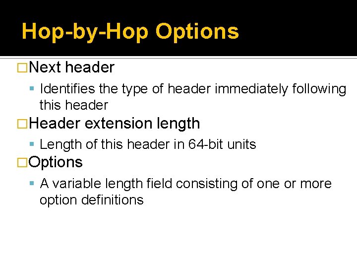 Hop-by-Hop Options �Next header Identifies the type of header immediately following this header �Header
