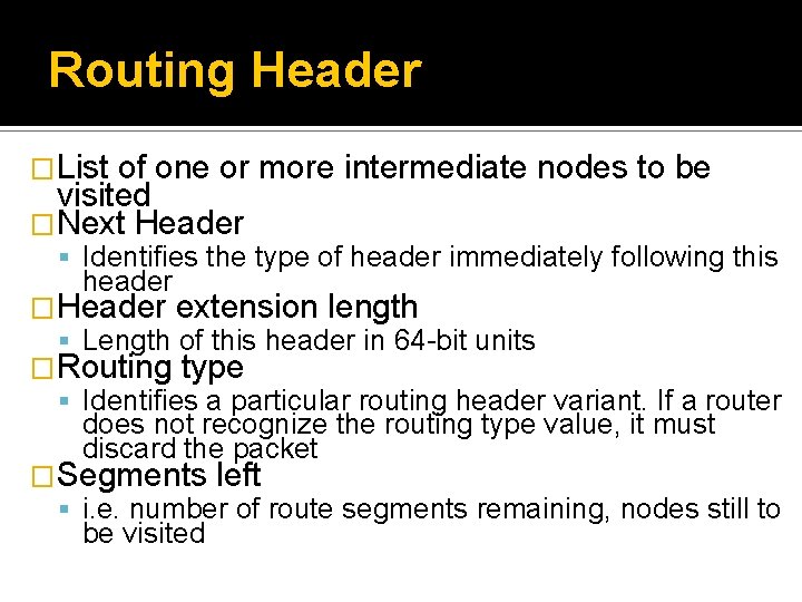 Routing Header �List of one or more intermediate nodes to be visited �Next Header