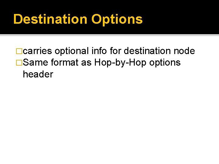 Destination Options �carries optional info for destination node �Same format as Hop-by-Hop options header