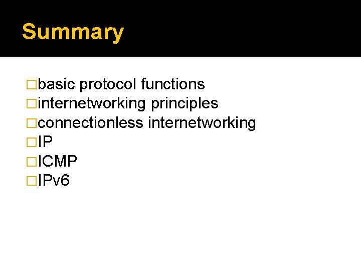 Summary �basic protocol functions �internetworking principles �connectionless internetworking �IP �ICMP �IPv 6 