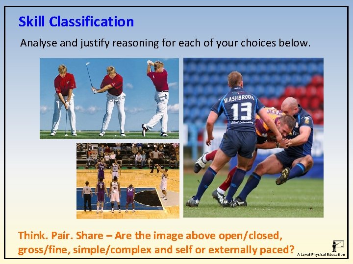 Skill Classification Analyse and justify reasoning for each of your choices below. Think. Pair.
