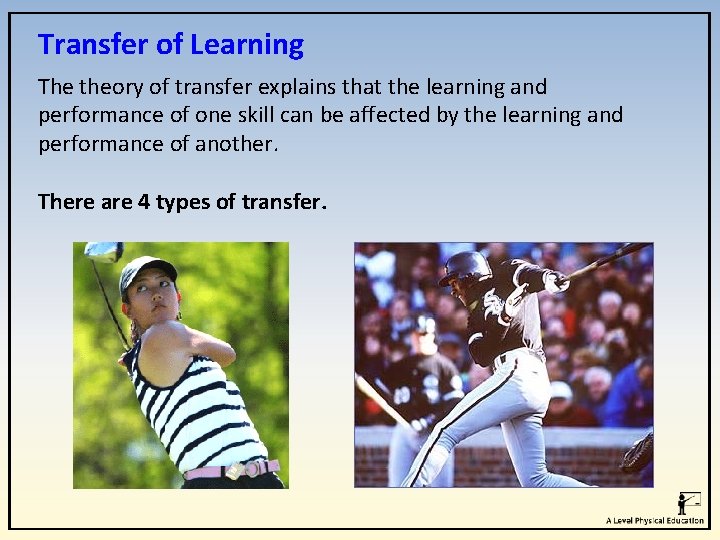 Transfer of Learning The theory of transfer explains that the learning and performance of