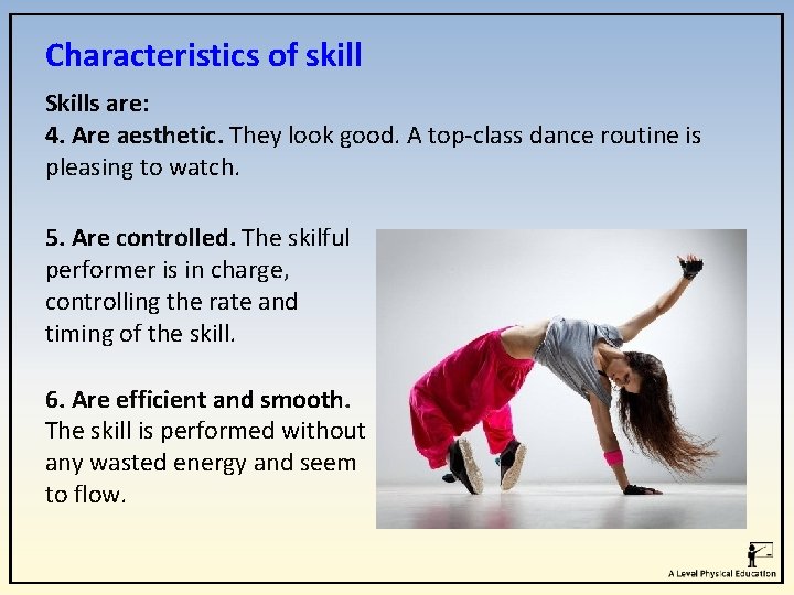 Characteristics of skill Skills are: 4. Are aesthetic. They look good. A top-class dance