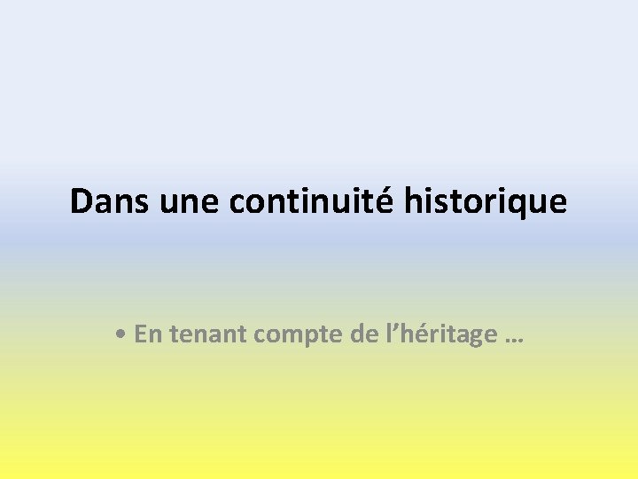 Dans une continuité historique • En tenant compte de l’héritage … 