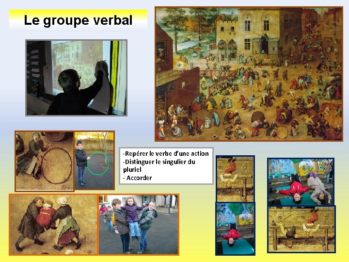 Le groupe verbal -Repérer le verbe d’une action -Distinguer le singulier du pluriel -