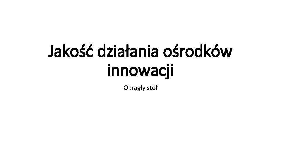 Jakość działania ośrodków innowacji Okrągły stół 