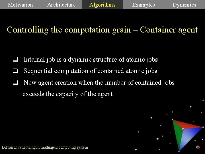 Motivation Architecture Algorithms Examples Dynamics Algorithms Controlling the computation grain – Container agent q Motivation Architecture Algorithms Examples Dynamics Algorithms Controlling the computation grain – Container agent q