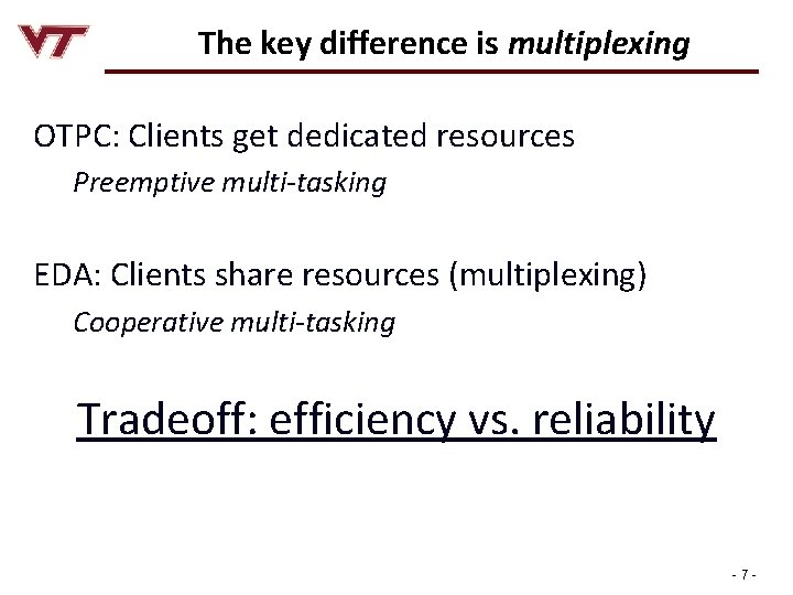 The key difference is multiplexing OTPC: Clients get dedicated resources Preemptive multi-tasking EDA: Clients
