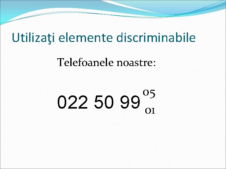 Utilizaţi elemente discriminabile Telefoanele noastre: 022 50 05 99 01 