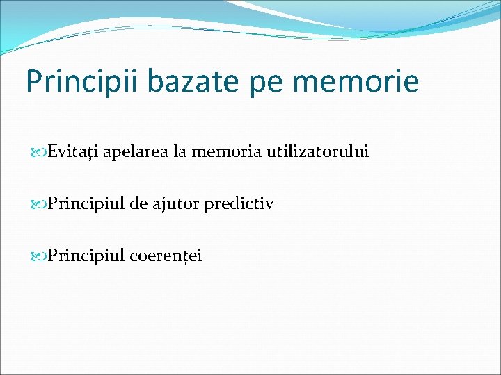 Principii bazate pe memorie Evitaţi apelarea la memoria utilizatorului Principiul de ajutor predictiv Principiul