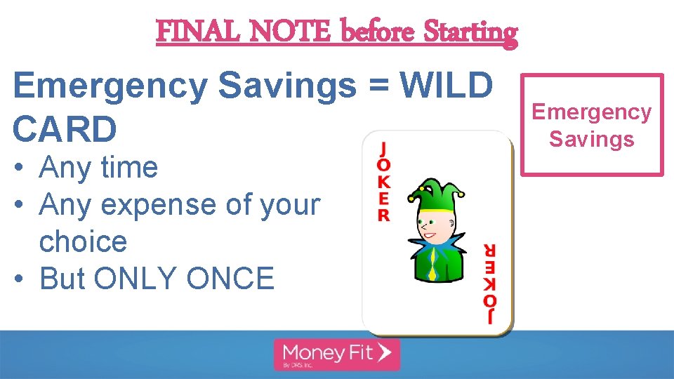 FINAL NOTE before Starting Emergency Savings = WILD CARD • Any time • Any