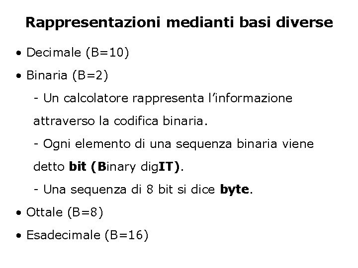 Rappresentazioni medianti basi diverse • Decimale (B=10) • Binaria (B=2) - Un calcolatore rappresenta