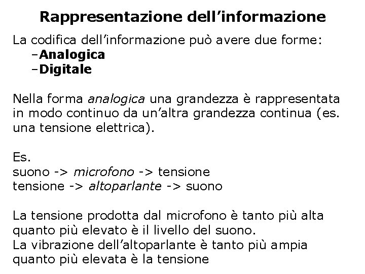 Rappresentazione dell’informazione La codifica dell’informazione può avere due forme: –Analogica –Digitale Nella forma analogica