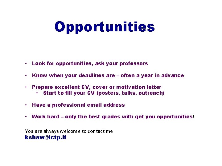 Opportunities • Look for opportunities, ask your professors • Know when your deadlines are