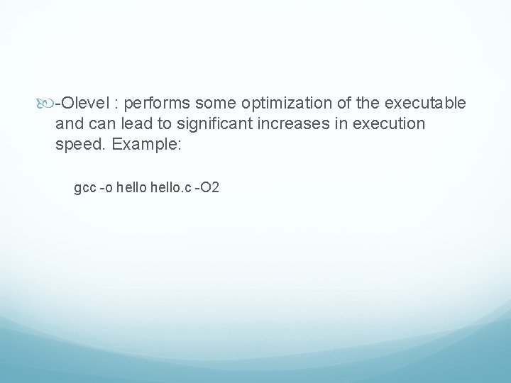  -Olevel : performs some optimization of the executable and can lead to significant
