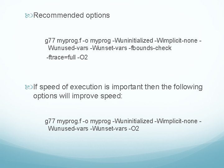  Recommended options g 77 myprog. f -o myprog -Wuninitialized -Wimplicit-none Wunused-vars -Wunset-vars -fbounds-check