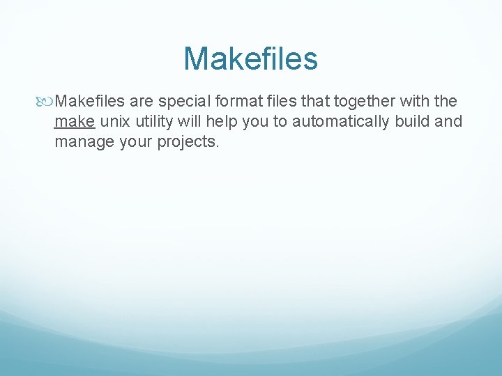 Makefiles are special format files that together with the make unix utility will help