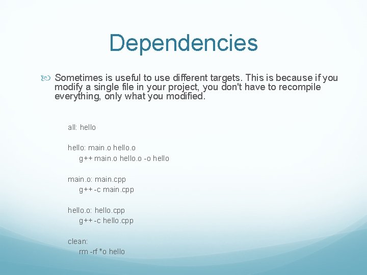 Dependencies Sometimes is useful to use different targets. This is because if you modify