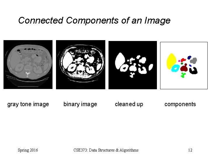 Connected Components of an Image gray tone image Spring 2016 binary image cleaned up Connected Components of an Image gray tone image Spring 2016 binary image cleaned up