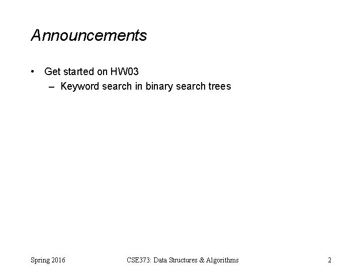 Announcements • Get started on HW 03 – Keyword search in binary search trees Announcements • Get started on HW 03 – Keyword search in binary search trees