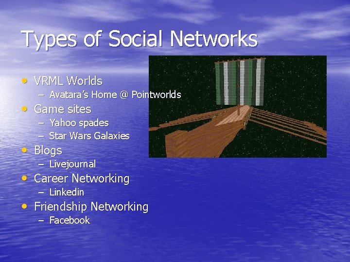 Types of Social Networks • VRML Worlds – Avatara’s Home @ Pointworlds • Game