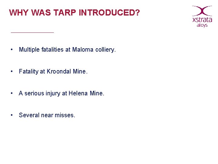 WHY WAS TARP INTRODUCED? • Multiple fatalities at Maloma colliery. • Fatality at Kroondal