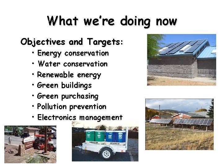 What we’re doing now Objectives and Targets: • Energy conservation • Water conservation •