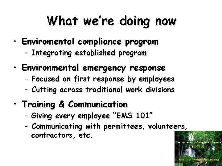 What we’re doing now • Enviromental compliance program – Integrating established program • Environmental