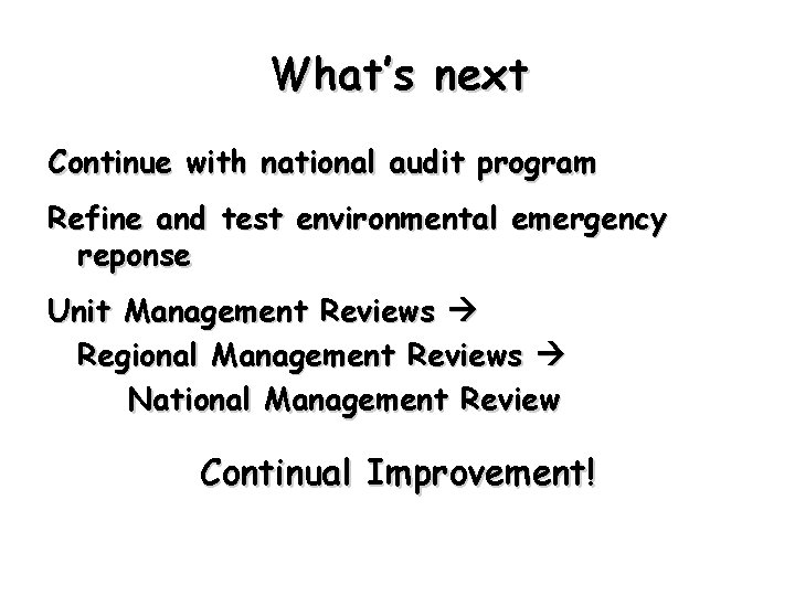 What’s next Continue with national audit program Refine and test environmental emergency reponse Unit